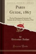 Paris Guide, 1867, Vol. 1: Par Les Principaux Ecrivains Et Artistes de la France; La Science, L'Art (Classic Reprint) di Unknown Author edito da Forgotten Books