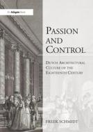 Passion And Control: Dutch Architectural Culture Of The Eighteenth Century di Dr. Freek Schmidt edito da Taylor & Francis Ltd