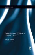 Literature And Culture In Global Africa di Tanure Ojaide edito da Taylor & Francis Ltd
