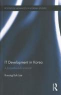 IT Development in Korea di Kwang-Suk (Seoul National University of Science and Technology Lee edito da Taylor & Francis Ltd