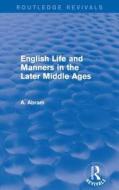 English Life And Manners In The Later Middle Ages di Annie Abram edito da Taylor & Francis Ltd