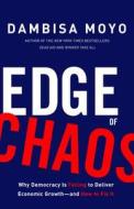 Edge of Chaos: Why Democracy Is Failing to Deliver Economic Growth-And How to Fix It di Dambisa Moyo edito da BASIC BOOKS