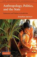 Anthropology, Politics, and the State di Jonathan Spencer edito da Cambridge University Press