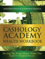 Cashology Academy Wealth Workbook: Develop the Proper Money Habits That Lead to Financial Success di Hasheem Francis, Deborah Francis edito da LOYAL LEADERS PUB