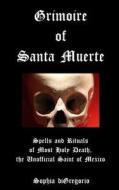 Grimoire of Santa Muerte: Spells and Rituals of Most Holy Death, the Unofficial di Sophia DiGregorio edito da Winter Tempest Books
