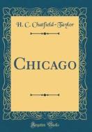 Chicago (Classic Reprint) di H. C. Chatfield-Taylor edito da Forgotten Books