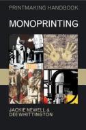 Monoprinting di Jackie Newell, Dee Whittington edito da Bloomsbury Publishing Plc