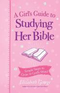A Girl's Guide to Studying Her Bible: Simple Steps to Help You Read, Learn, and Grow in God's Word di Elizabeth George edito da HARVEST KIDS