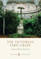 The Victorian Fern Craze di Sarah Whittingham edito da Bloomsbury Publishing PLC
