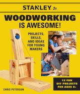 Stanley Jr's Woodworking Is Awesome: Projects, Skills, and Ideas for Young Makers di Stanley(r) Jr edito da COOL SPRINGS PR