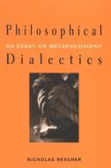 Philosophical Dialectics: An Essay on Metaphilosophy di Nicholas Rescher edito da STATE UNIV OF NEW YORK PR