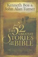 The 52 Greatest Stories Of The Bible di Kenneth Boa, John Alan Turner edito da Baker Publishing Group