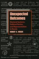 Unexpected Outcomes: Electoral Systems, Political Parties, and Representation di Robert G. Moser edito da UNIV OF PITTSBURGH PR