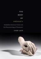 The Body of Property di Chad Luck edito da Fordham University Press