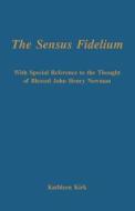 The Sensus Fidelium with Special Reference to the Thought of John Henry Newman di Kathleen Kirk edito da GRACEWING