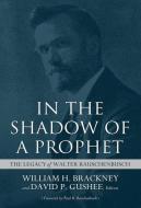 In the Shadow of a Prophet: The Legacy of Walter Rauschenbusch edito da MERCER UNIV PR