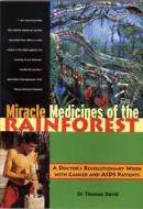 Miracle Medicines of the Rainforest: A Doctor's Revolutionary Work with Cancer and AIDS Patients di Thomas David edito da Healing Art Press