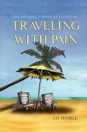 Traveling With Pain di Liz Hamill edito da Hunt Press