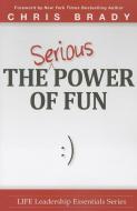 The Serious Power of Fun. di Chris Brady edito da OBSTACLES PR