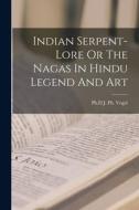 Indian Serpent-Lore Or The Nagas In Hindu Legend And Art edito da LIGHTNING SOURCE INC