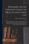 Remarks On Dr. Cheyne's Essay On Health And Long Life edito da Legare Street Press