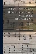 A Collection of Hymns, for Camp Meetings, Revivals, &c: for the Use of the Primitive Methodists di Hugh Bourne, James Bourne edito da LIGHTNING SOURCE INC