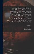 Narrative of a Journey to the Shores of the Polar Sea in the Years 1819-20-21-22; Volume 1 di John Franklin edito da LEGARE STREET PR