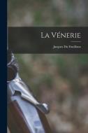 La Vénerie di Jacques Du Fouilloux edito da LEGARE STREET PR
