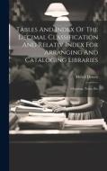 Tables And Index Of The Decimal Classification And Relativ Index For Arranging And Cataloging Libraries: Clippings, Notes, Etc di Melvil Dewey edito da LEGARE STREET PR