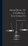 Memorial Of Charles F. Southmayd di Joseph Hodges Choate edito da LEGARE STREET PR