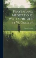 Prayers and Meditations. With a Preface by W. Gresley di Samuel Johnson edito da LEGARE STREET PR
