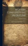 Modern Constitutions in Outline: An Introductory Study in Political Science di Leonard Alston edito da LEGARE STREET PR