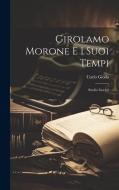 Girolamo Morone E I Suoi Tempi: Studio Storico di Carlo Gioda edito da LEGARE STREET PR