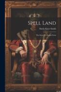 Spell Land; the Story of a Sussex Farm di Sheila Kaye-Smith edito da LEGARE STREET PR