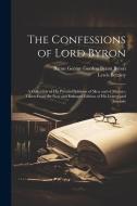 The Confessions of Lord Byron: A Collection of His Private Opinions of Men and of Matters, Taken From the New and Enlarged Edition of His Letters and di Baron George Gordon Byron Byron, Lewis Bettany edito da LEGARE STREET PR