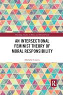 An Intersectional Feminist Theory of Moral Responsibility di Michelle Ciurria edito da ROUTLEDGE