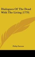Dialogues Of The Dead With The Living (1779) di Philip Parsons edito da Kessinger Publishing Co