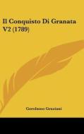 Il Conquisto Di Granata V2 (1789) di Gerolamo Graziani edito da Kessinger Publishing