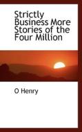 Strictly Business More Stories Of The Four Million di Henry O edito da Bibliolife