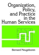 Organization, Policy, and Practice in the Human Services di Bernard Neugeboren edito da Taylor & Francis Ltd