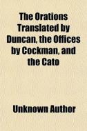 The Orations Translated By Duncan, The O di Unknown Author edito da General Books