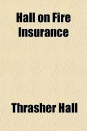 Hall On Fire Insurance di Thrasher Hall edito da General Books