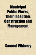 Municipal Public Works, Their Inception, di Samuel Whinery edito da General Books