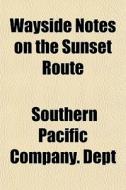 Wayside Notes On The Sunset Route di Southern Pacific Company Dept edito da General Books