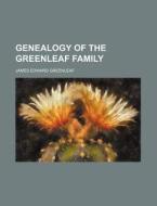 Genealogy Of The Greenleaf Family di James Edward Greenleaf edito da General Books Llc