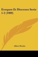 Eveques Et Dioceses Serie 1-2 (1909) di Albert Houtin edito da Kessinger Publishing