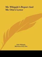 Mr. Whipple's Report and Mr. Otis's Letter di John Whipple, Harrison Gray Otis edito da Kessinger Publishing