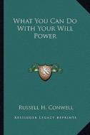 What You Can Do with Your Will Power di Russell Herman Conwell edito da Kessinger Publishing