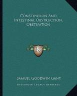 Constipation and Intestinal Obstruction, Obstipation di Samuel Goodwin Gant edito da Kessinger Publishing
