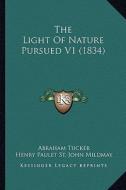 The Light of Nature Pursued V1 (1834) di Abraham Tucker, Henry Paulet St John Mildmay edito da Kessinger Publishing